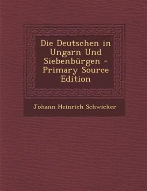 Couverture_Die Deutschen in Ungarn Und Siebenbnrgen - Primary Source Edition