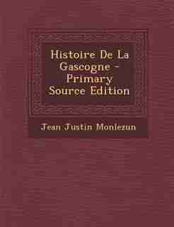 Histoire De La Gascogne - Primary Source Edition de Jean Justin Monlezun