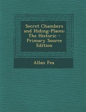 Secret Chambers and Hiding-Places: The Historic - Primary Source Edition