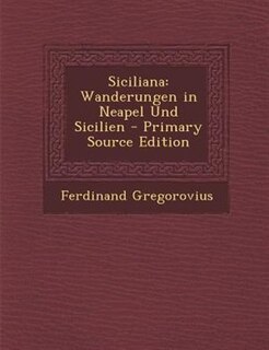 Siciliana: Wanderungen in Neapel Und Sicilien - Primary Source Edition