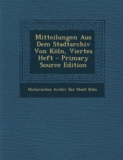 Couverture_Mitteilungen Aus Dem Stadtarchiv Von K÷ln, Viertes  Heft - Primary Source Edition