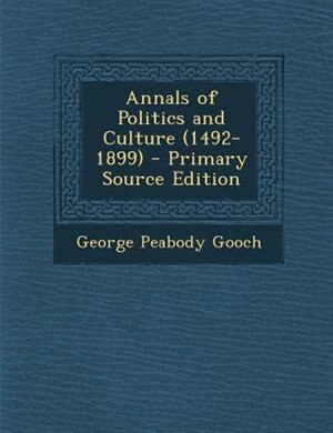 Annals of Politics and Culture (1492-1899) - Primary Source Edition