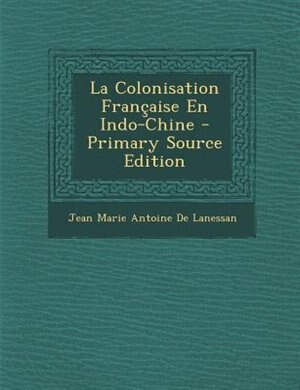 Front cover_La Colonisation Frantaise En Indo-Chine - Primary Source Edition