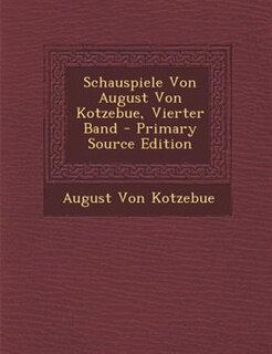 Schauspiele Von August Von Kotzebue, Vierter Band - Primary Source Edition