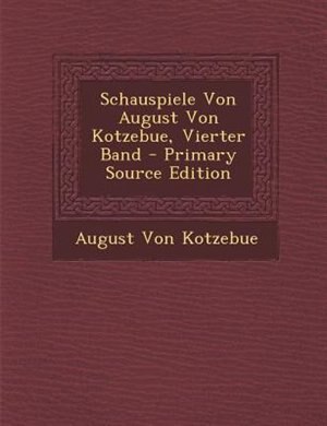 Schauspiele Von August Von Kotzebue, Vierter Band - Primary Source Edition