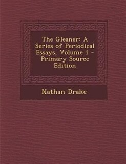 The Gleaner: A Series of Periodical Essays, Volume 1 - Primary Source Edition