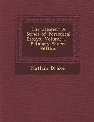 The Gleaner: A Series of Periodical Essays, Volume 1 - Primary Source Edition
