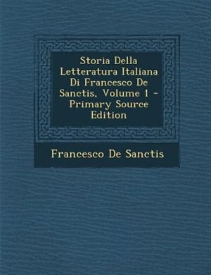 Front cover_Storia Della Letteratura Italiana Di Francesco De Sanctis, Volume 1 - Primary Source Edition