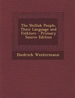 Front cover_The Shilluk People, Their Language and Folklore - Primary Source Edition