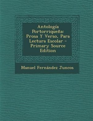 Antologfa Portorrique±a: Prosa Y Verso, Para Lectura Escolar - Primary Source Edition