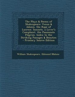 The Plays & Poems of Shakespeare: Venus & Adonis. the Rape of Lucrece. Sonnets. a Lover's Complaint. the Passionate Pilgrim. Index to