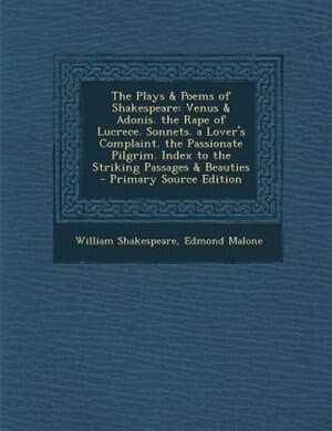 The Plays & Poems of Shakespeare: Venus & Adonis. the Rape of Lucrece. Sonnets. a Lover's Complaint. the Passionate Pilgrim. Index to