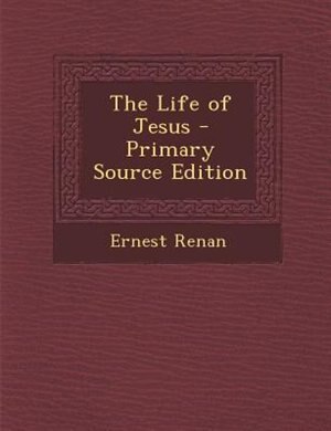 The Life of Jesus - Primary Source Edition