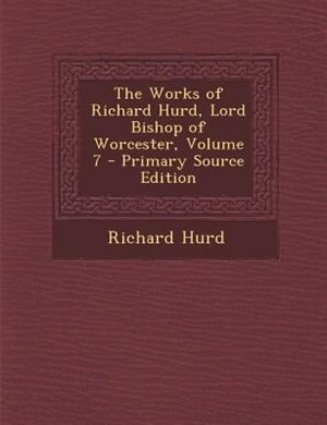 Front cover_The Works of Richard Hurd, Lord Bishop of Worcester, Volume 7 - Primary Source Edition