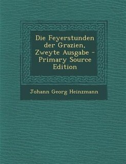 Front cover_Die Feyerstunden der Grazien, Zweyte Ausgabe - Primary Source Edition