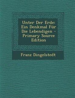 Unter Der Erde: Ein Denkmal Fnr Die Lebendigen - Primary Source Edition