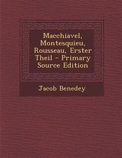 Macchiavel, Montesquieu, Rousseau, Erster Theil - Primary Source Edition