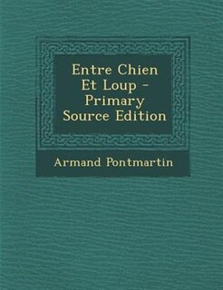 Front cover_Entre Chien Et Loup - Primary Source Edition