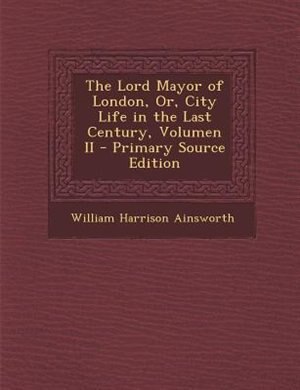 Front cover_The Lord Mayor of London, Or, City Life in the Last Century, Volumen II - Primary Source Edition