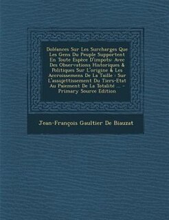 DolTances Sur Les Surcharges Que Les Gens Du Peuple Supportent En Toute EspFce D'impots: Avec Des Observations Historiques & Politiques Sur L'origine & Les Accroissemens De La Taille : Sur