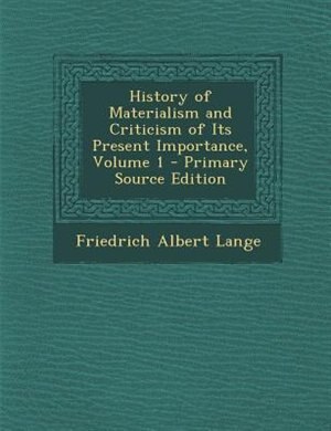 History of Materialism and Criticism of Its Present Importance, Volume 1