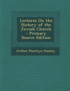 Lectures On the History of the Jewish Church - Primary Source Edition