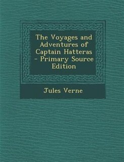 Couverture_The Voyages and Adventures of Captain Hatteras - Primary Source Edition