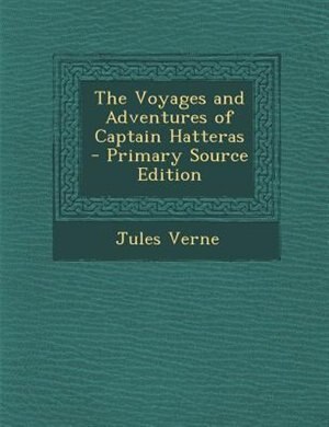 Couverture_The Voyages and Adventures of Captain Hatteras - Primary Source Edition