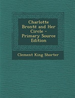 Charlotte Brontd and Her Circle - Primary Source Edition