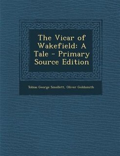 The Vicar of Wakefield: A Tale - Primary Source Edition