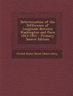 Determination of the Difference of Longitude Between Washington and Paris 1913-1914 - Primary Source Edition