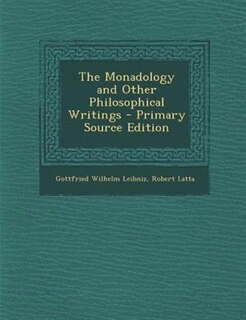 The Monadology and Other Philosophical Writings - Primary Source Edition