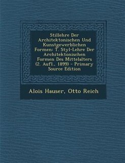 Stillehre Der Architektonischen Und Kunstgewerblichen Formen: T. Styl-Lehre Der Architektonischen Formen Des Mittelalters (2. Aufl., 1899) - Primary Source Editi