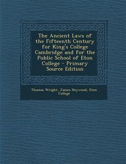 Couverture_The Ancient Laws of the Fifteenth Century for King's College Cambridge and for the Public School of Eton College - Primary Source Edition