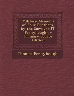 Front cover_Military Memoirs of Four Brothers, by the Survivor [T. Fernyhough]. - Primary Source Edition
