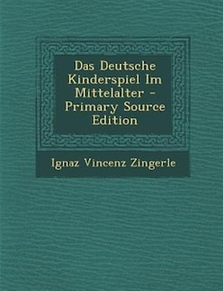 Das Deutsche Kinderspiel Im Mittelalter - Primary Source Edition