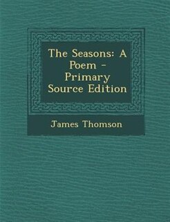 The Seasons: A Poem - Primary Source Edition