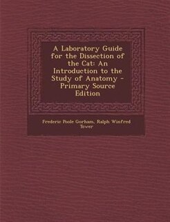 A Laboratory Guide for the Dissection of the Cat: An Introduction to the Study of Anatomy - Primary Source Edition