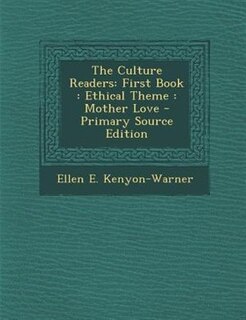 The Culture Readers: First Book : Ethical Theme : Mother Love - Primary Source Edition