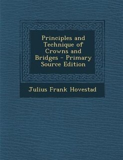Front cover_Principles and Technique of Crowns and Bridges - Primary Source Edition