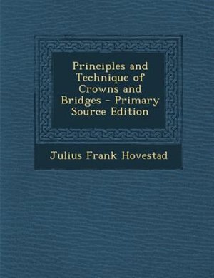 Front cover_Principles and Technique of Crowns and Bridges - Primary Source Edition