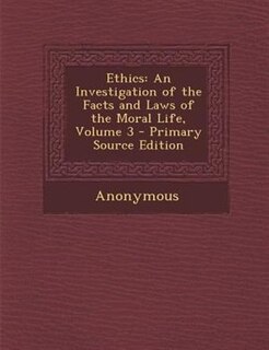 Ethics: An Investigation of the Facts and Laws of the Moral Life, Volume 3 - Primary Source Edition