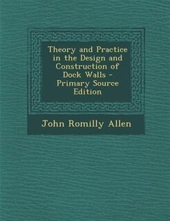 Couverture_Theory and Practice in the Design and Construction of Dock Walls - Primary Source Edition