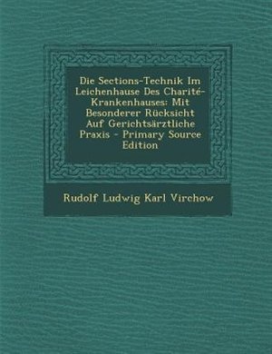 Die Sections-Technik Im Leichenhause Des CharitT-Krankenhauses: Mit Besonderer Rncksicht Auf GerichtsSrztliche Praxis - Primary Source Edition