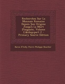Front cover_Recherches Sur La Monnaie Romaine Depuis Son Origine Jusqu'a La Mort D'auguste, Volume 2,&nbsp;part 2 - Primary Source Edition