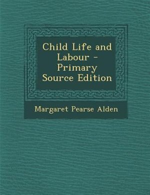 Couverture_Child Life and Labour - Primary Source Edition