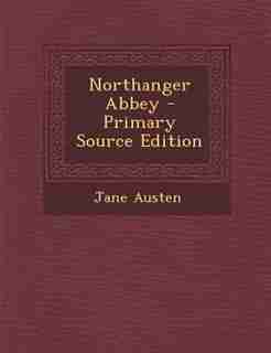 Northanger Abbey - Primary Source Edition by Jane Austen