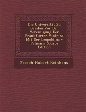 Couverture_Die UniversitSt Zu Breslau Vor Der Vereinigung Der Frankfurter Viadrina Mit Der Leopoldina - Primary Source Edition
