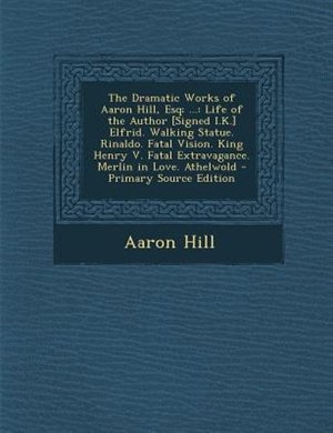 Couverture_The Dramatic Works of Aaron Hill, Esq; ...