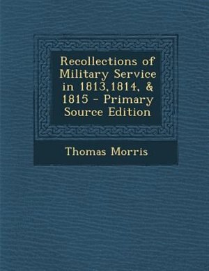 Couverture_Recollections of Military Service in 1813,1814, & 1815 - Primary Source Edition